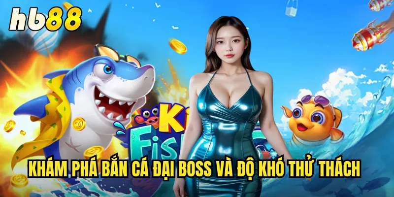 Bắn Cá Đại Boss Tại hb88 - Thử Thách Săn Quái Vật Biển Khơi 2 Khám phá bắn cá đại boss và độ khó thử thách