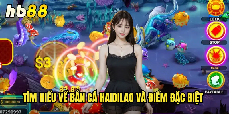 Bắn Cá Haidilao hb88 - Thế Giới Đại Dương Sống Động Đỉnh Cao 2 Tìm hiểu về bắn cá haidilao và điểm đặc biệt