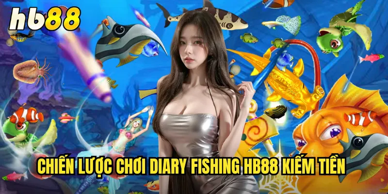 Diary Fishing hb88 - Nhật Ký Câu Cá Đầy Bất Ngờ Thú Vị 3 Chiến lược chơi Diary Fishing hb88 kiếm tiền