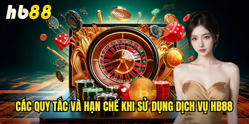 Điều Khoản Điều Kiện hb88 - Quy Định Rõ Ràng Minh Bạch 2 Các quy tắc và hạn chế khi sử dụng dịch vụ hb88