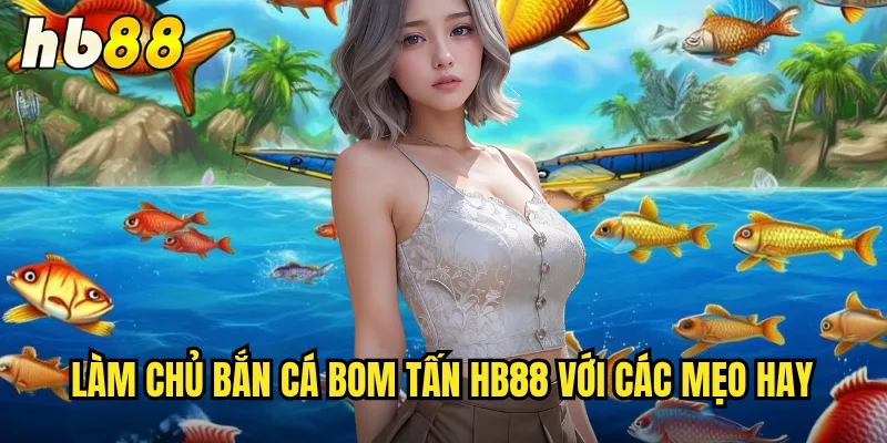 Bắn Cá Bom Tấn hb88 - Game Bắn Cá Đỉnh Cao Với Tính Năng Ấn Tượng 3 Làm chủ Bắn Cá Bom Tấn hb88 với các mẹo hay