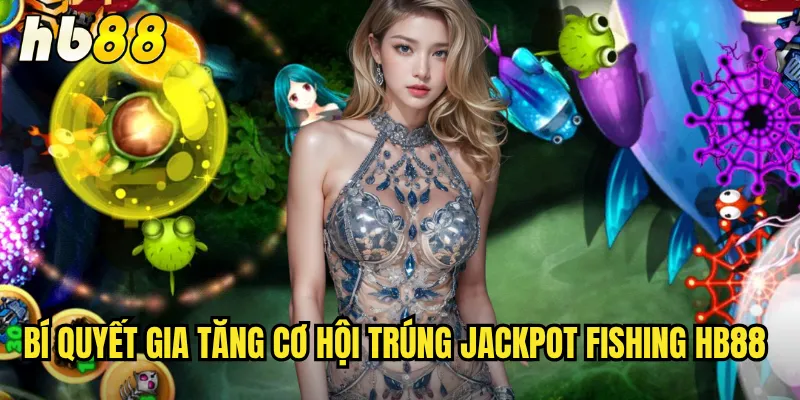 Jackpot Fishing HB88 - Câu Cá Jackpot Trúng Lớn Mỗi Ngày 3 Bí quyết gia tăng cơ hội trúng Jackpot Fishing hb88