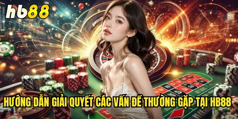 Câu Hỏi Thường Gặp hb88 - Giải Đáp Mọi Thắc Mắc Của Bạn 3 Hướng dẫn giải quyết các vấn đề thường gặp tại hb88