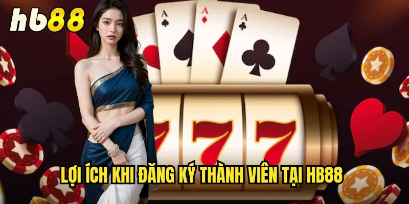 Lợi ích khi đăng ký thành viên tại hb88