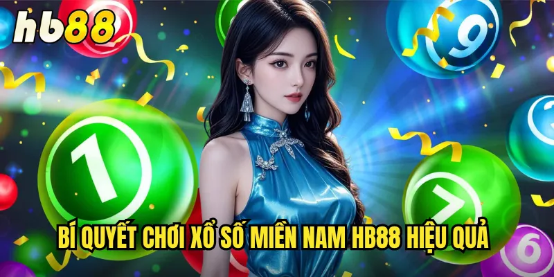 Xổ Số Miền Nam hb88 - Tỷ Lệ Trúng Cao Và Thanh Toán Nhanh Chóng 3 Bí quyết chơi xổ số miền Nam hb88 hiệu quả