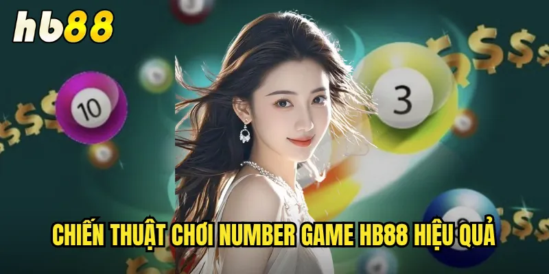 Number Game hb88 - Trò Chơi Con Số Hấp Dẫn Thưởng Lớn 3 Chiến thuật chơi Number game hb88 hiệu quả