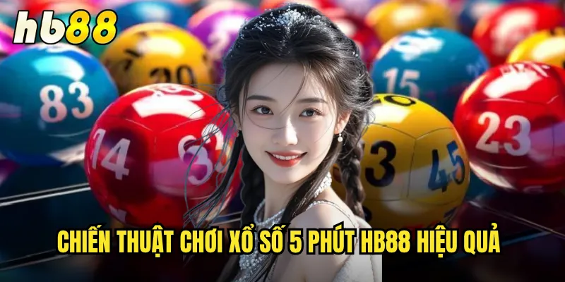 Xổ Số 5 Phút hb88 - Nhận Kết Quả Nhanh Chóng Siêu Kịch Tính 3 Chiến thuật chơi xổ số 5 phút hb88 hiệu quả