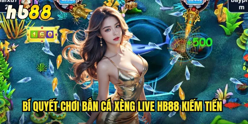 Bắn Cá Xèng Live hb88 - Săn Cá Đại Dương Trực Tuyến Sôi Động 3 Bí quyết chơi Bắn cá xèng live hb88 kiếm tiền
