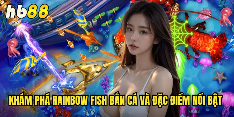 Rainbow Fish Bắn Cá hb88 - Săn Cá Sắc Màu Thưởng Cực Khủng 2 Khám phá Rainbow fish bắn cá và đặc điểm nổi bật