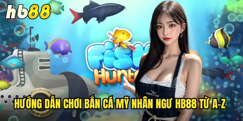 Bắn Cá Mỹ Nhân Ngư hb88 - Hành Trình Biển Xanh Đầy Mê Hoặc 3 Hướng dẫn chơi bắn cá mỹ nhân ngư hb88 từ A-Z